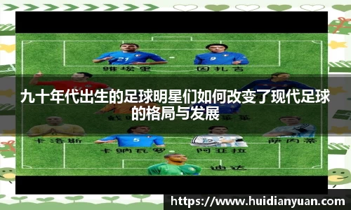 九十年代出生的足球明星们如何改变了现代足球的格局与发展